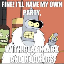 I'll Have My Own Party With Blackjack And Hookers